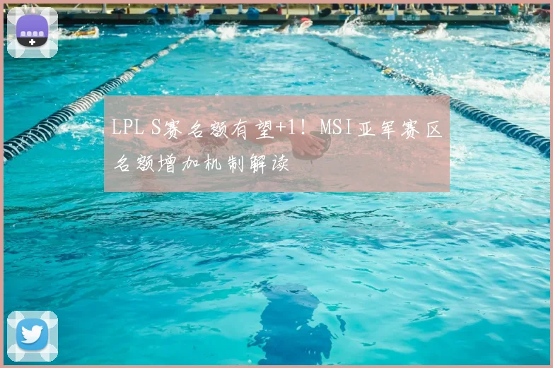 LPL S赛名额有望+1!MSI亚军赛区名额增加机制解读