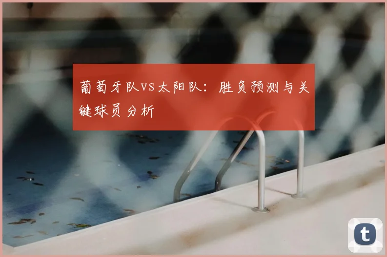 葡萄牙队vs太阳队:胜负预测与关键球员分析