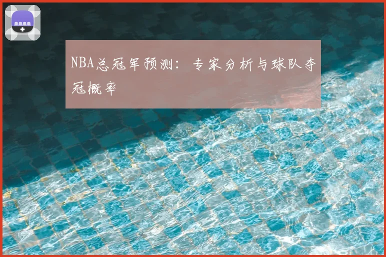 NBA总冠军预测：专家分析与球队夺冠概率