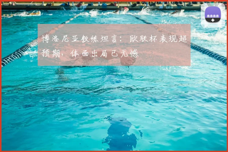 博洛尼亚教练坦言：欧联杯表现超预期，体面出局已无憾